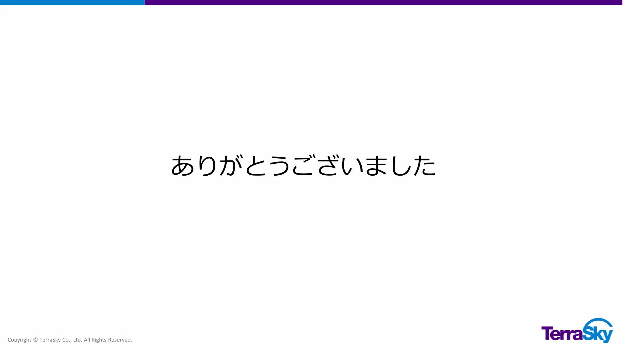 Copyright © TerraSky Co., Ltd. All Rights Reserved.
ありがとうございました
 