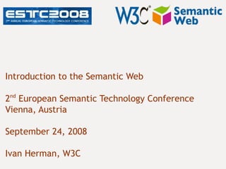 Introduction to the Semantic Web

2nd European Semantic Technology Conference
Vienna, Austria

September 24, 2008

Ivan Herman, W3C
 