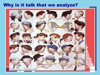 Why is it talk that we analyze?




                   3              Conversation Analysis
 