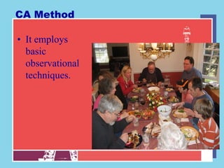 CA Method

• It employs
  basic
  observational
  techniques.
 