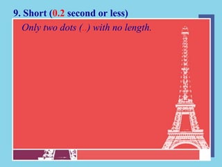 9. Short (0.2 second or less)
  Only two dots (..) with no length.
 
