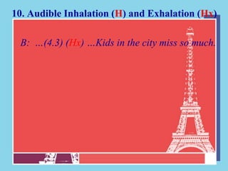 10. Audible Inhalation (H) and Exhalation (Hx)

 B: …(4.3) (Hx) …Kids in the city miss so much.
 