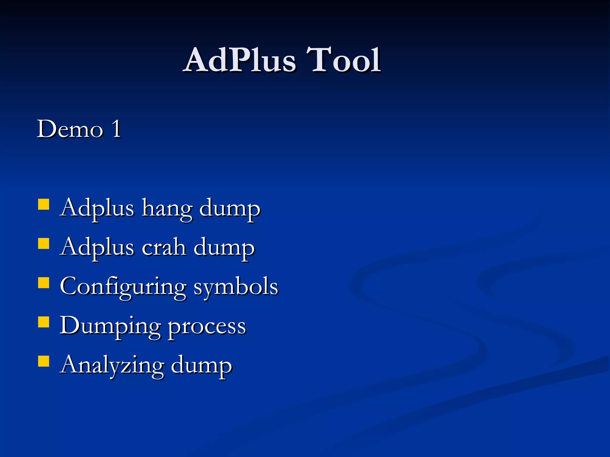 AdPlus Tool Demo 1  Adplus hang dump  Adplus crah dump  Configuring symbols  Dumping process Analyzing dump 
