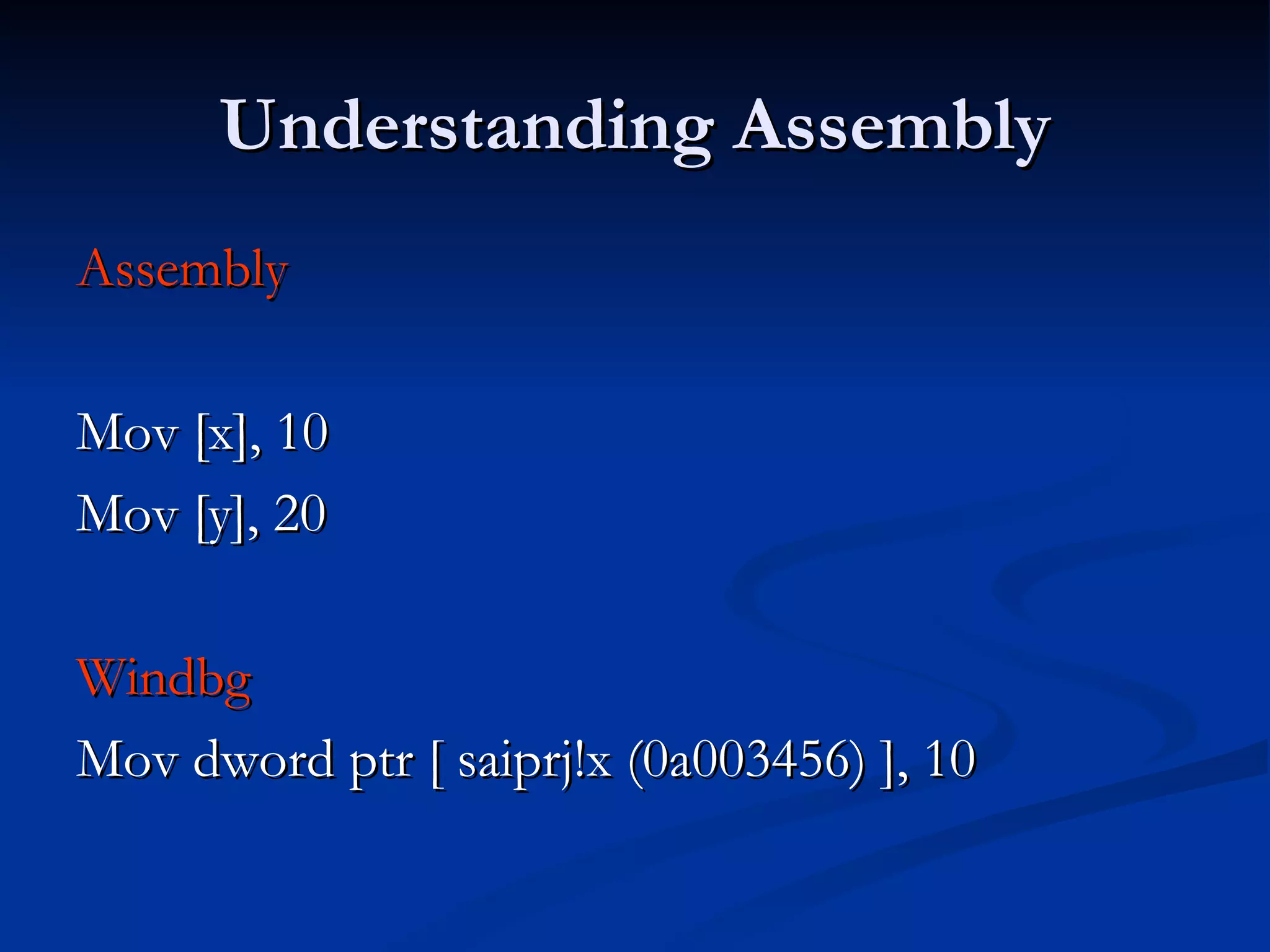 Understanding Assembly Assembly  Mov [x], 10  Mov [y], 20 Windbg  Mov dword ptr [ saiprj!x (0a003456) ], 10 