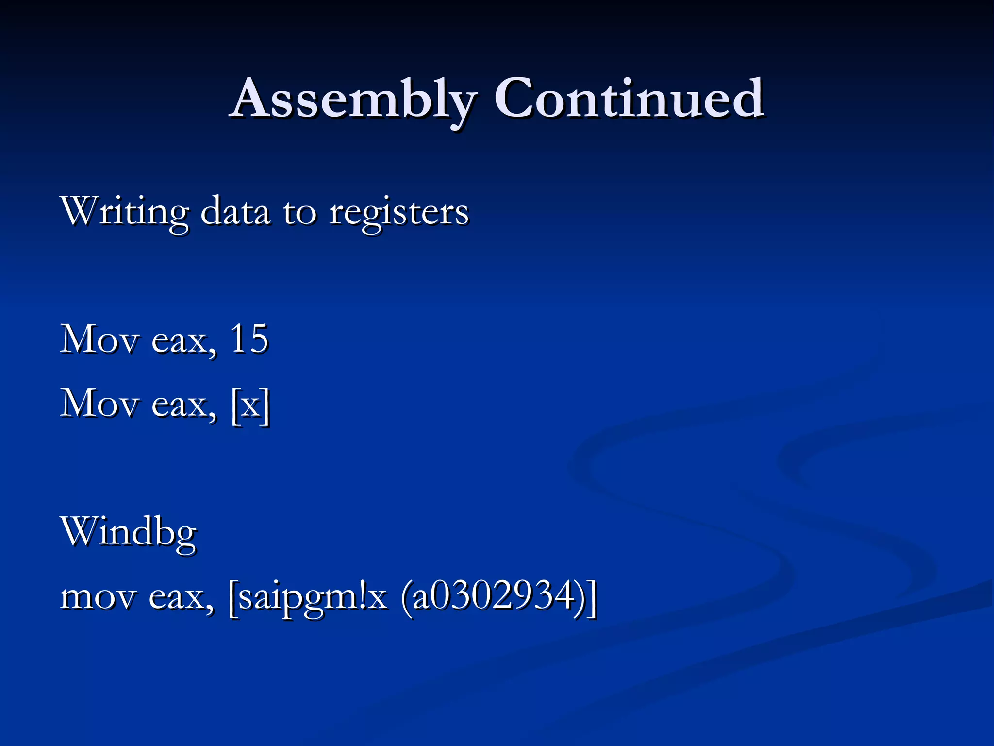 Assembly Continued Writing data to registers  Mov eax, 15  Mov eax, [x] Windbg  mov eax, [saipgm!x (a0302934)] 