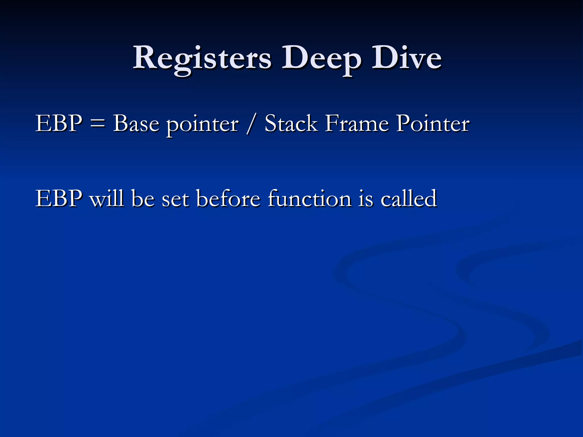 Registers Deep Dive  EBP = Base pointer / Stack Frame Pointer EBP will be set before function is called 