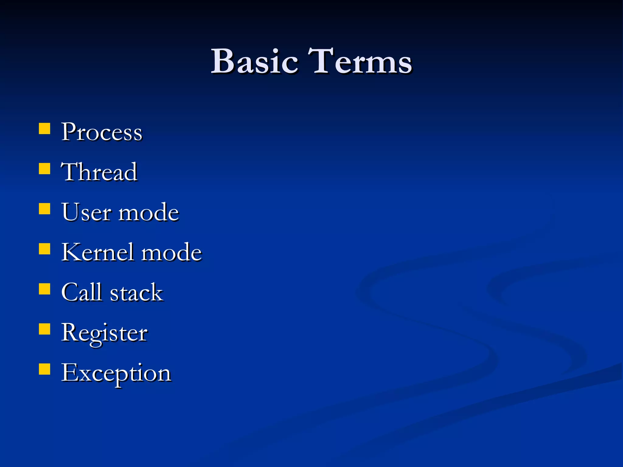 Basic Terms Process  Thread  User mode  Kernel mode  Call stack  Register  Exception 