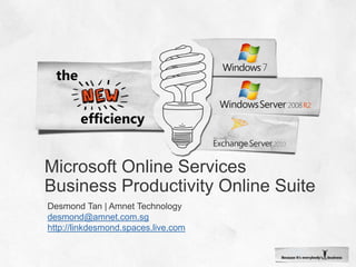 Microsoft Online ServicesBusiness Productivity Online Suite  Desmond Tan | Amnet Technology desmond@amnet.com.sg http://linkdesmond.spaces.live.com 