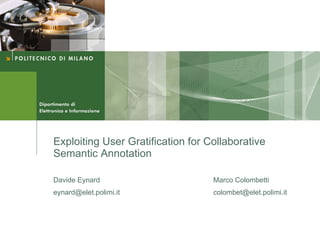 Exploiting User Gratification for Collaborative
Semantic Annotation

Davide Eynard                      Marco Colombetti
eynard@elet.polimi.it              colombet@elet.polimi.it
 