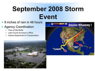 September 2008 Storm
Event
 9 inches of rain in 48 hours
 Agency Coordination
 Town of Merrillville
 Lake County Surveyor’s Office
 Indiana Department of Transportation
 