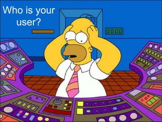 Who is your
  user?
 