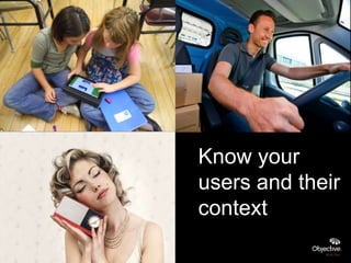 Know your
users and their
context
 