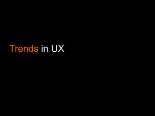 Trends in UX
 