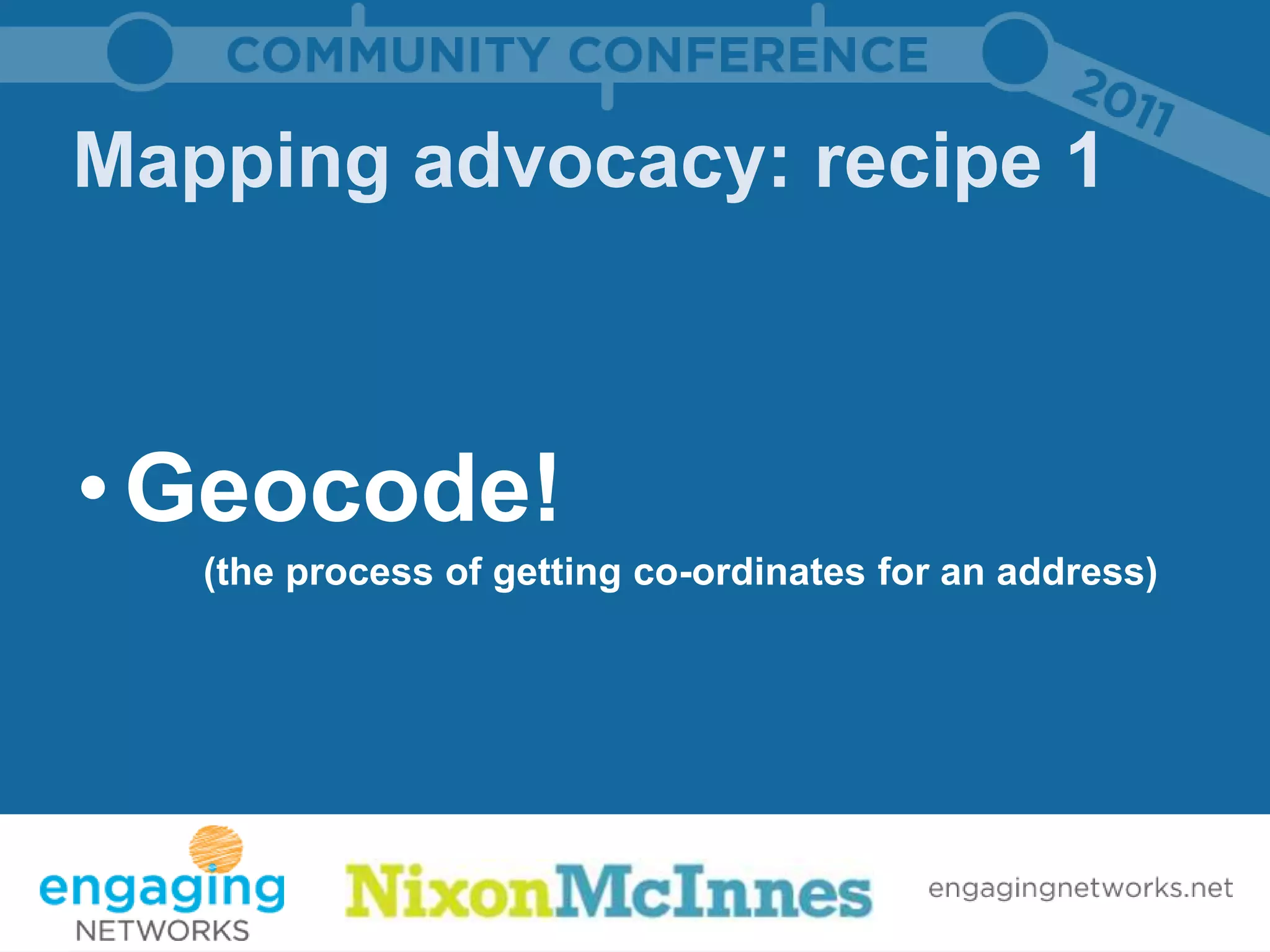 Mapping advocacy: recipe 1



• Geocode!
   (the process of getting co-ordinates for an address)
 