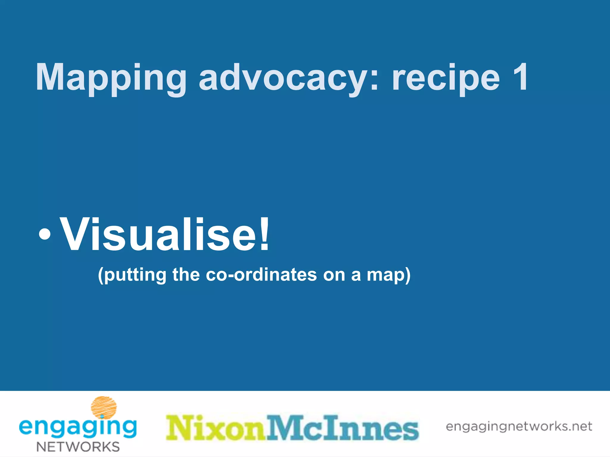 Mapping advocacy: recipe 1



• Visualise!
   (putting the co-ordinates on a map)
 