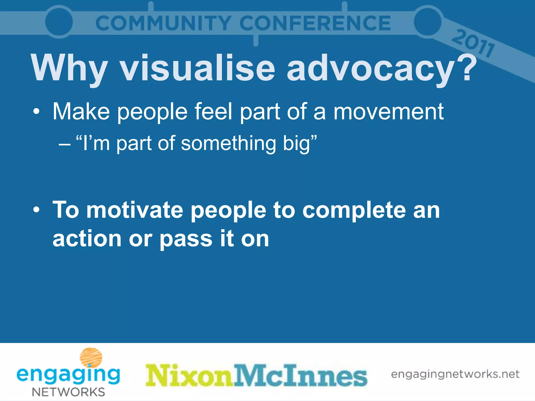 Why visualise advocacy?
• Make people feel part of a movement
  – “I’m part of something big”


• To motivate people to complete an
  action or pass it on
 
