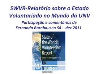 SWVR-Relatório sobre o Estado Voluntariado no Mundo da UNV   Participação e comentários de Fernanda Bornhausen Sá – dez 2011  