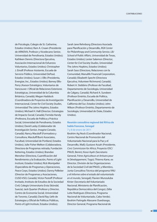 ContRIbuCIoneS




de Psicología, Colegio de St. Catherine,           Sarah Jane Rehnborg (directora asociada
estados unidos); Ram a. Cnaan (Presidente          para Planificación y desarrollo, RGK Center
de aRnoVa, Profesor y Vicedecano Senior,           for Philanthropy and Community Service, LBJ
universidad de Pensilvania, estados unidos);       School of Public Affairs, universidad de texas,
Kathleen dennis (directora ejecutiva,              estados unidos); lester Salamon (director,
asociación Internacional de esfuerzos              Center for Civil Society Studies, universidad
Voluntarios, estados unidos); Christopher          the Johns Hopkins, estados unidos);
J. einolf (Profesor asistente, escuela de          Sarah Saso (directora, Relaciones con la
Servicio Público, universidad dePaul,              Comunidad, manulife financial Corporation,
estados unidos); Susan J. ellis (Presidenta,       Canadá); elizabeth Specht (directora
energize, Inc., estados unidos); barney ellis-     ejecutiva, Volunteer Richmond, Canadá);
Perry (asesor estratégico, Voluntarios de          Robert a. Stebbins (Profesor de facultad,
Vancouver / oficial de Relaciones exteriores       departamento de Sociología, universidad
estratégicas, universidad de la Columbia           de Calgary, Canadá); Richard a. Sundeen
británica, Canadá); megan Haddock                  (Profesor emérito, escuela de Política,
(Coordinadora de Proyectos de Investigación        Planificación y desarrollo, universidad de
Internacional, Center for Civil Society Studies,   California del Sur, estados unidos); John
universidad the Johns Hopkins, estados             Wilson (Profesor emérito, departamento de
unidos); michael H. Hall (director, estrategias    Sociología, universidad de duke, estados
de Impacto Social, Canadá); femida Handy           unidos).
(Profesora, escuela de Política y Práctica
Social, universidad de Pensilvania, estados        Reunión consultiva regional del África de
unidos); david lasby (Colaborador de               habla francesa, Senegal
Investigación Senior, Imagine Canada,              7 y 8 de enero de 2011
Canadá); nancy macduff (formadora y                Ibrahim ag nock (Coordinador nacional,
Consultora, macduff/bunt associates,               Centro nacional de Promoción del
facultad, universidad de Portland, estados         Voluntariado nacional para la Paz y el
unidos); Julie fisher melton (Colaboradora,        desarrollo, malí); Gustave assah (Presidente,
directora de Programas retirada, fundación         Civic Commission for Africa, Proyecto oSC/
Kettering, estados unidos); brandee                Pnud, benin); Kossi ayeh (Secretario
menoher (directora, Cuantificación del             General, Frères Agriculteurs et Artisans pour
Rendimiento y la evaluación, Points of Light       le Développement, togo); thierno Kane, ex
Institute, estados unidos); Rick montpelier        director, división de las organizaciones
(especialista de Programas y operaciones,          de la Sociedad Civil del Pnud, y miembro,
Peace Corps, estados unidos); danny Pelletier      Junta Consultiva técnica del programa Vnu
(director de Programas y asociaciones,             y el Informe sobre el estado del voluntariado
CuSo-VSo, Canadá); Victor Pestoff (Profesor        en el mundo, Senegal); flavien munzuluba
Invitado, Instituto de estudios de la Sociedad     Kinier (Secretaría del Voluntariado
Civil, Colegio universitario ersta Sköndal,        nacional, ministerio de Planificación,
Suecia); Jack Quarter (Profesor y director,        República democrática del Congo); Zélia
Centro de economía Social, universidad             leite Rodrigues (directora, Programa
de toronto, Canadá); david Ray (Jefe de            nacional de Voluntariado, Cabo Verde);
estrategias y oficial de Políticas Públicas,       Ibrahim Patingde alassane ouedraogo,
Points of Light Institute, estados unidos);        director General, Programa nacional de

                                                                                                                      xi
 
