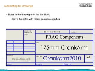 Automating for Drawings


 • Notes in the drawing or in the title block
        Drive the notes with model custom properties
 