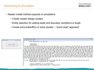 Automating for Simulation


 • Master model method expands to simulations
        Create master design studies
        Entity selection for adding loads and boundary conditions is tough
        Create extra loads/BCs or extra studies – “worst case” approach
 