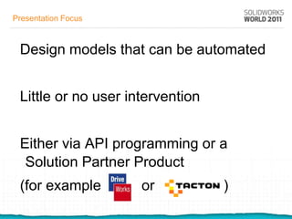 Presentation Focus



 Design models that can be automated


 Little or no user intervention


 Either via API programming or a
  Solution Partner Product
 (for example        or           )
 