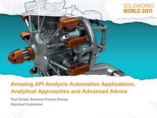 Amazing API Analysis Automation Applications, Analytical Approaches and Advanced Advice Paul Gimbel, Business Process Sherpa Razorleaf Corporation 