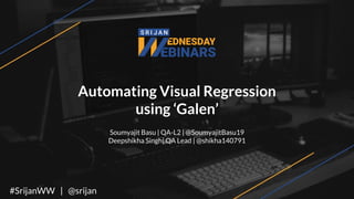 Automating Visual Regression
using ‘Galen’
Soumyajit Basu | QA-L2 | @SoumyajitBasu19
Deepshikha Singh| QA Lead | @shikha140791
#SrijanWW | @srijan
 