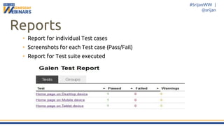 #SrijanWW |
@srijan
Reports
• Report for individual Test cases
• Screenshots for each Test case (Pass/Fail)
• Report for Test suite executed
 