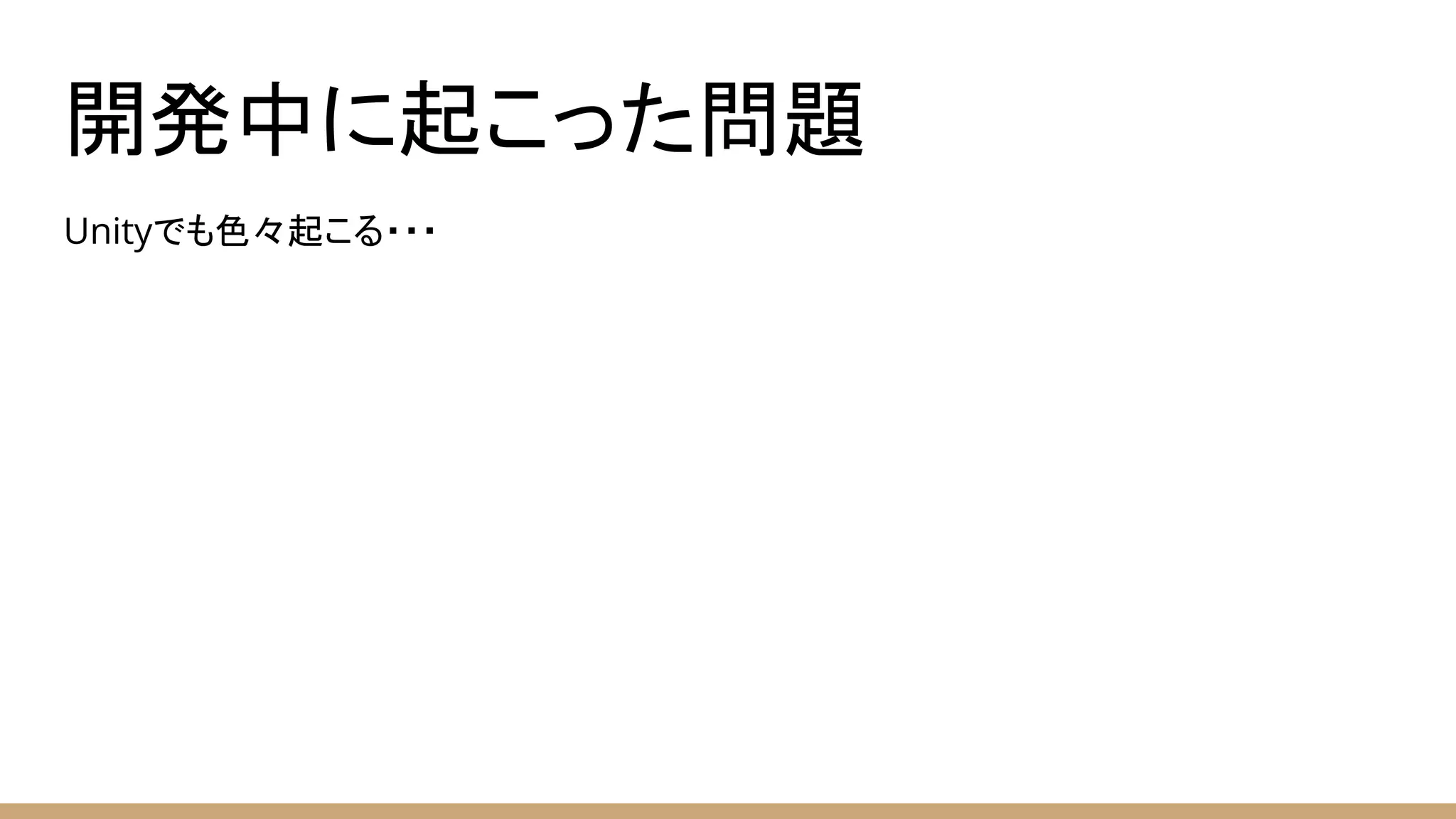開発中に起こった問題
Unityでも色々起こる・・・
 