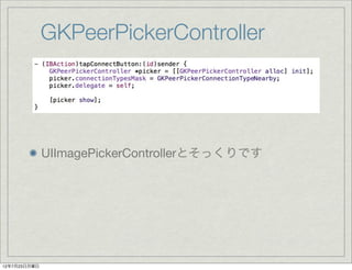 GKPeerPickerController




              UIImagePickerControllerとそっくりです




12年7月23日月曜日
 