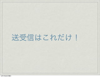 送受信はこれだけ！



12年7月23日月曜日
 