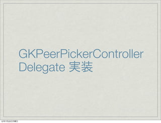GKPeerPickerController
              Delegate 実装



12年7月23日月曜日
 
