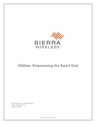 Utilities: Empowering the Smart Grid




Allan Breitmayer, David Pollack
Sierra Wireless, Inc.
January, 2010




                                  © 2010 Sierra Wireless Inc
 