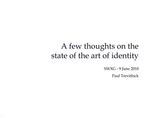 A few thoughts on the state of the art of identity W3C SWXG - 9 June 2010 Paul Trevithick v2 