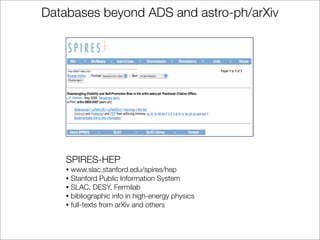 Databases beyond ADS and astro-ph/arXiv




    SPIRES-HEP
    • www.slac.stanford.edu/spires/hep
    • Stanford Public Information System
    • SLAC, DESY, Fermilab
    • bibliographic info in high-energy physics
    • full-texts from arXiv and others
 