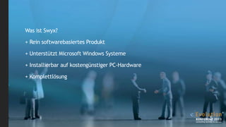 Was ist Swyx?

+ Rein softwarebasiertes Produkt
+ Unterstützt Microsoft Windows Systeme
+ Installierbar auf kostengünstiger PC-Hardware
+ Komplettlösung

 