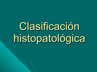 Clasificación histopatológica 