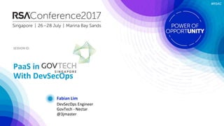 #RSAC
SESSION ID:SESSION ID:
#RSAC
Fabian Lim
PaaS in Government
With DevSecOps
DevSecOps Engineer
GovTech - Nectar
@3jmaster
 