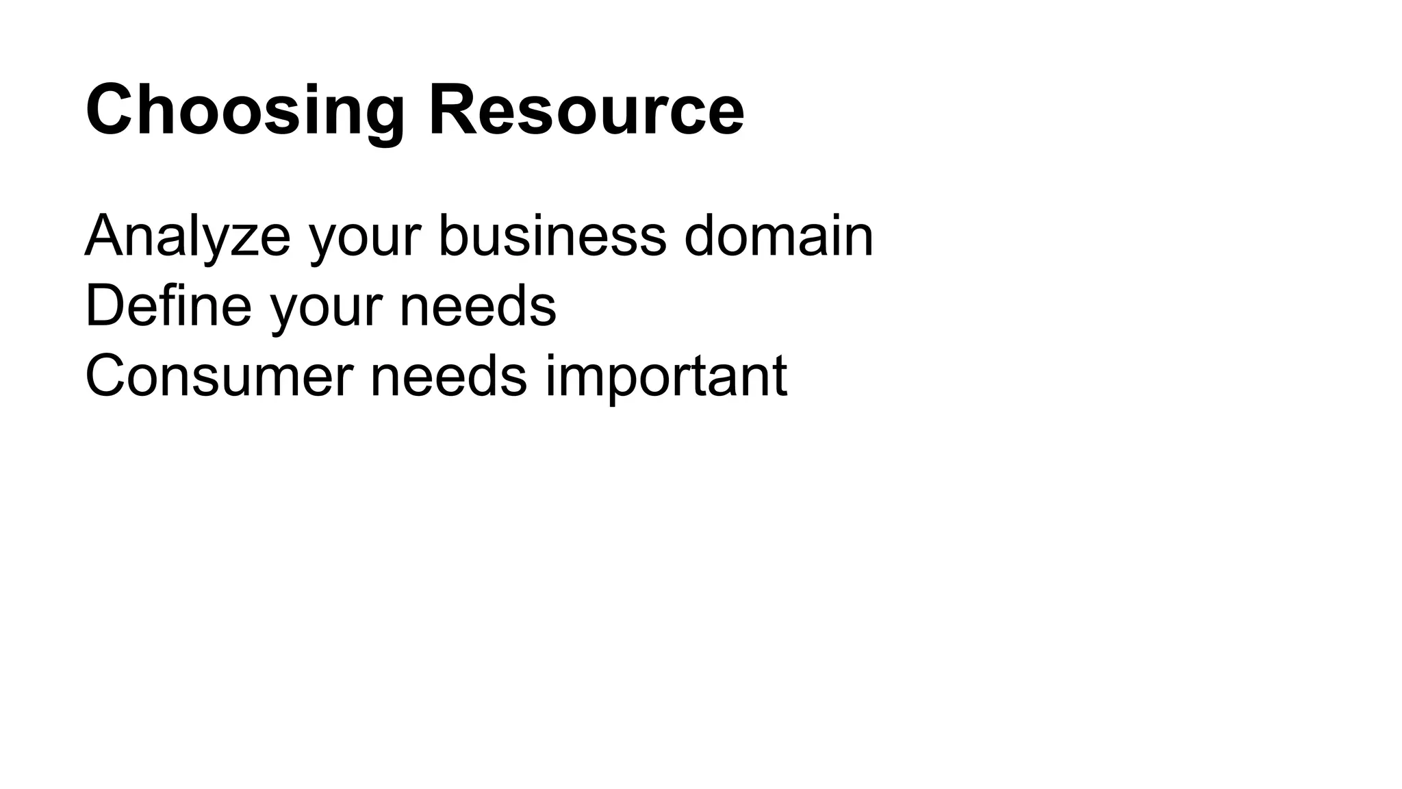 Choosing Resource Analyze your business domain Define your needs Consumer needs important 