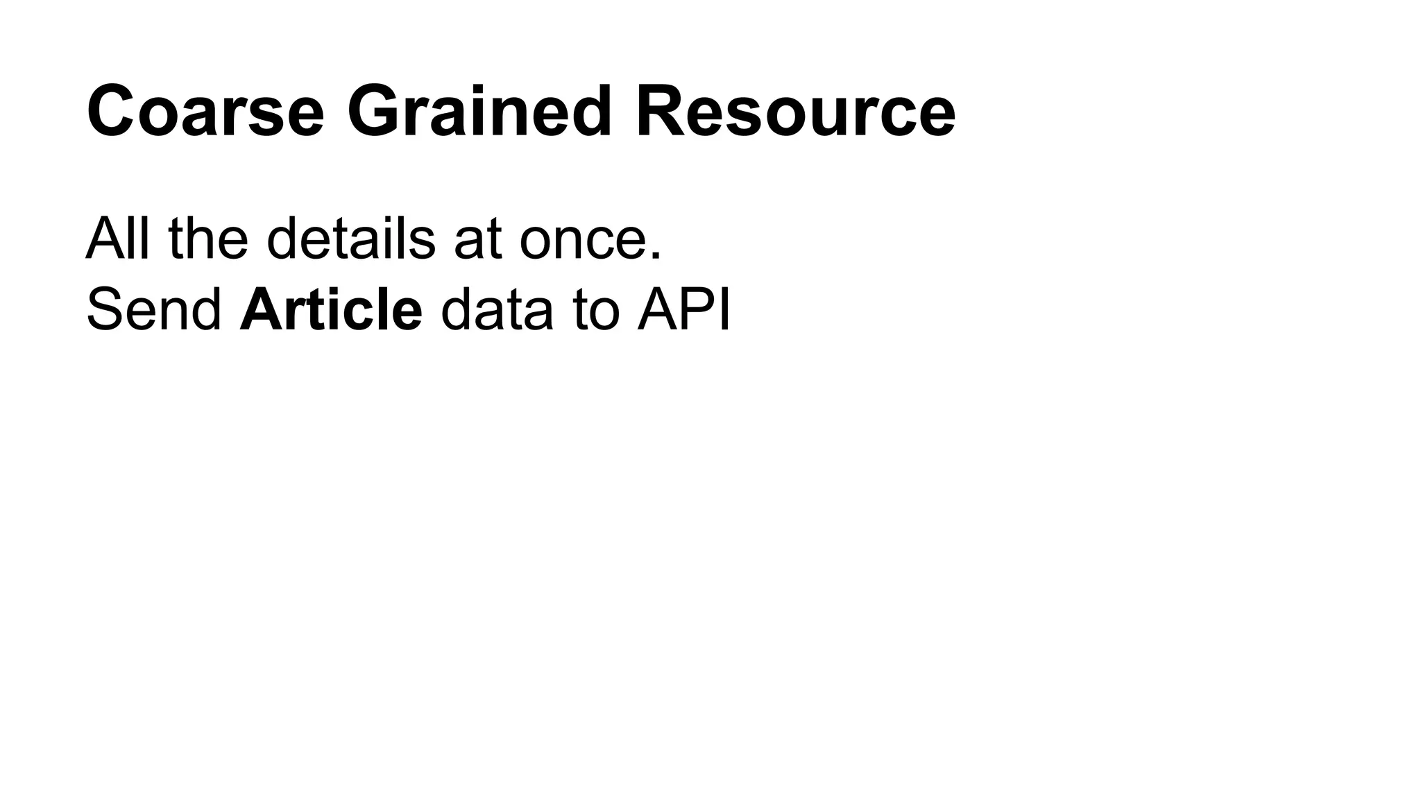 Coarse Grained Resource All the details at once. Send Article data to API 
