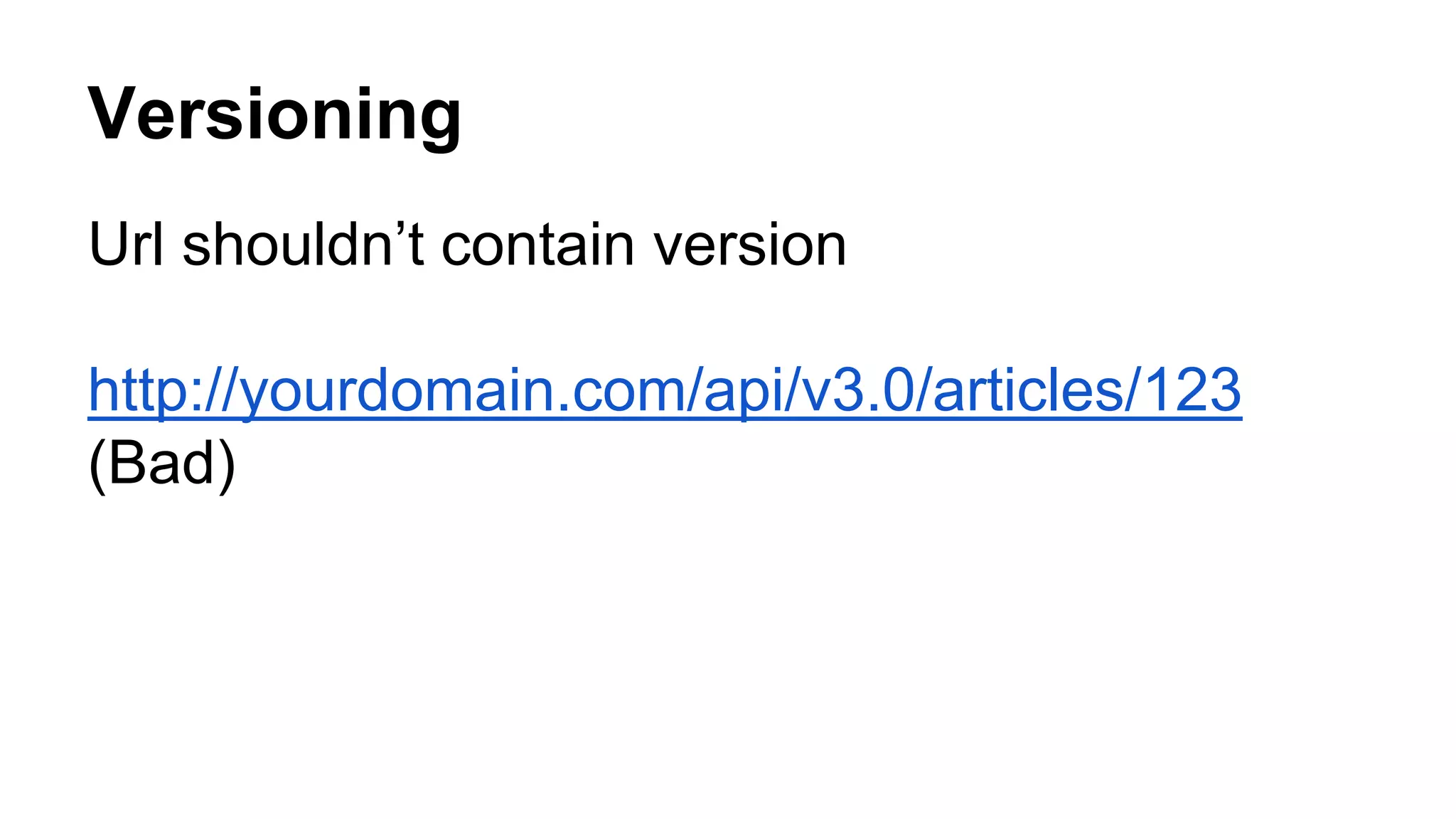 Versioning Url shouldn’t contain version http://yourdomain.com/api/v3.0/articles/123 (Bad) 