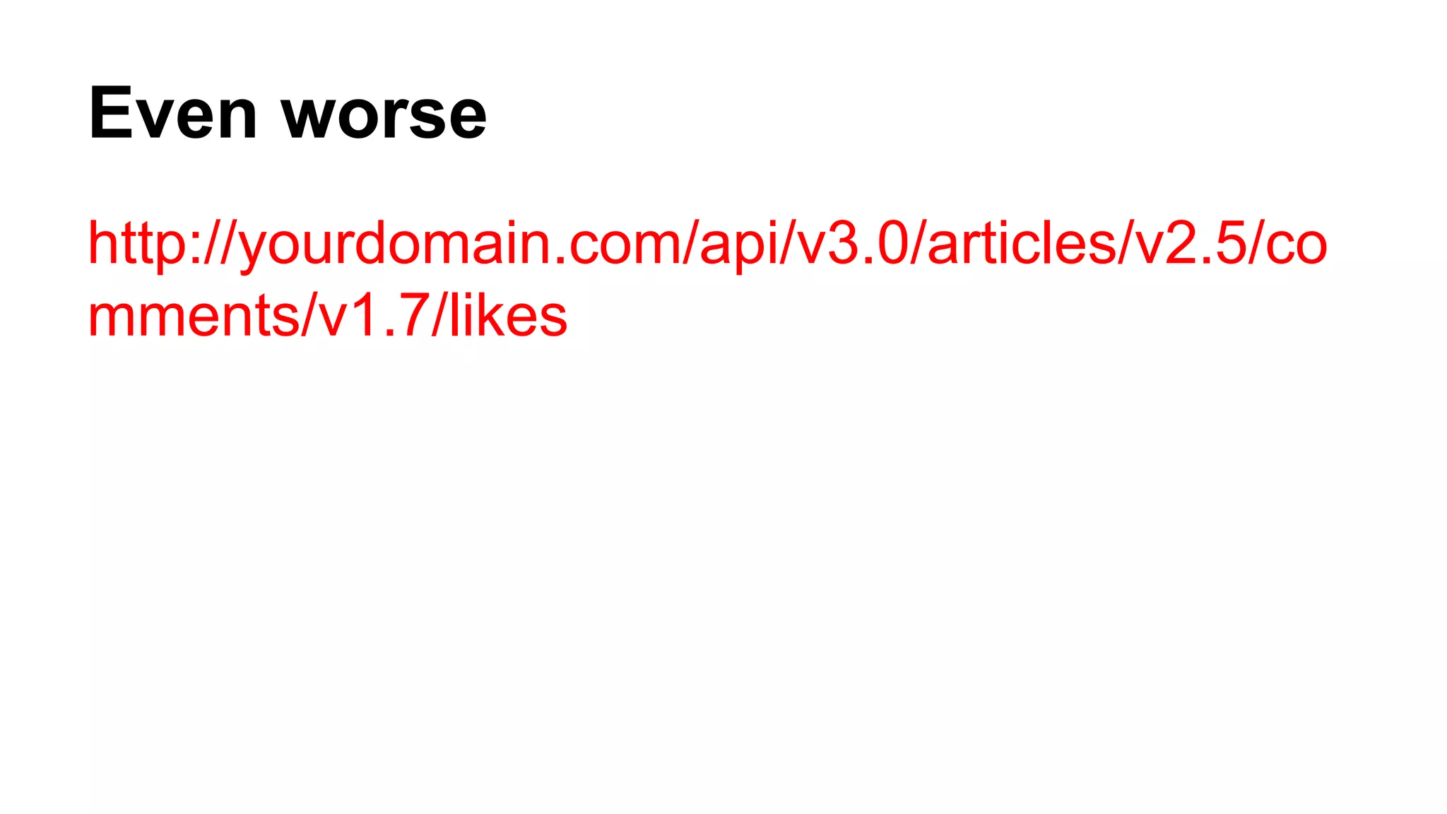 Even worse http://yourdomain.com/api/v3.0/articles/v2.5/co mments/v1.7/likes 