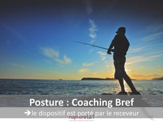 P.36
Posture : Coaching Bref
le dispositif est porté par le receveur
 