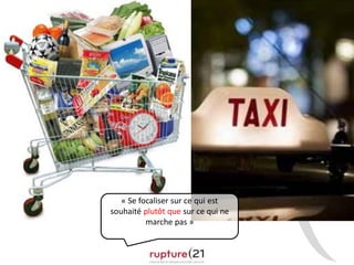 « Se focaliser sur ce qui est
souhaité plutôt que sur ce qui ne
marche pas »
 