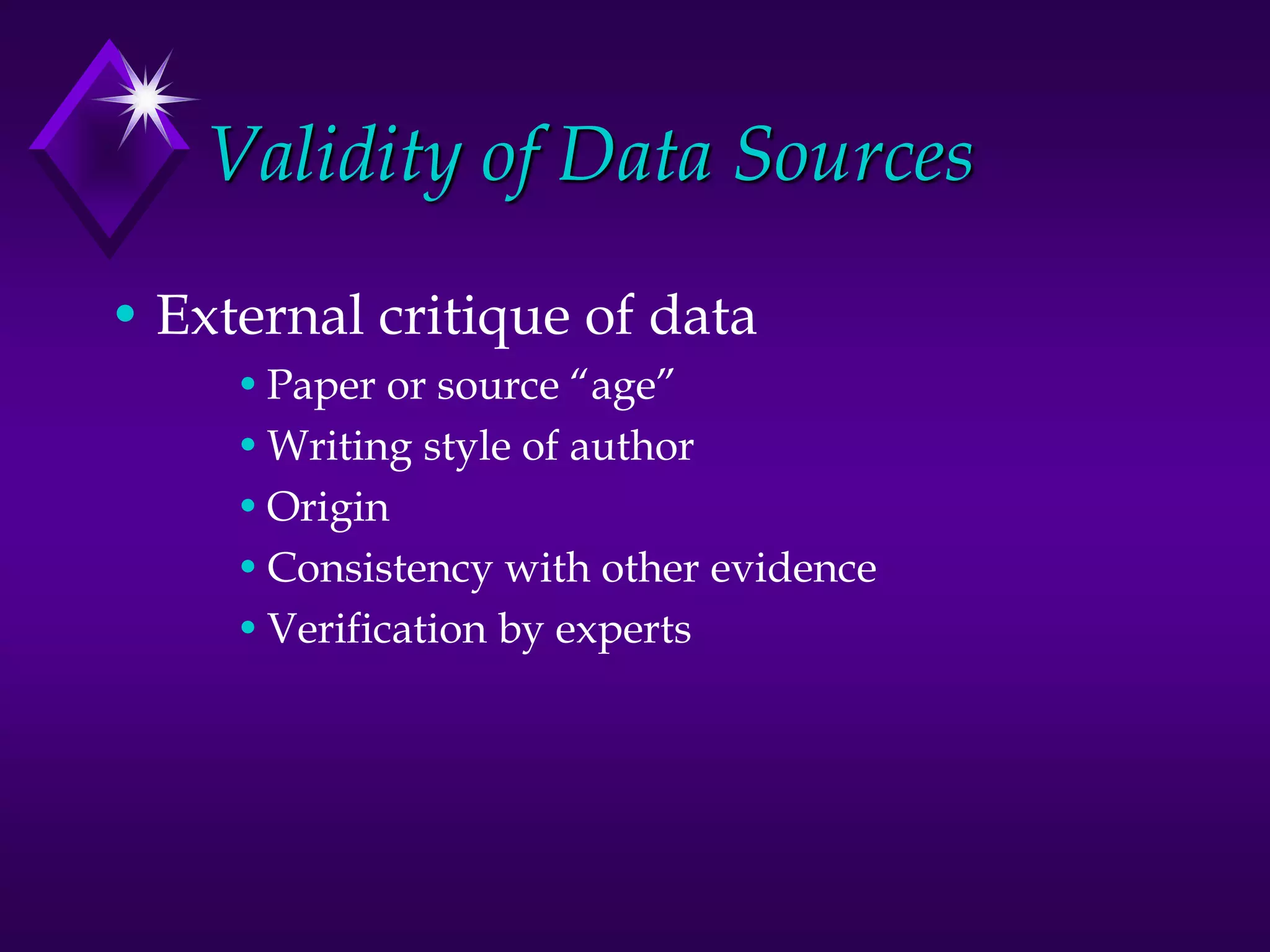 Validity of Data Sources
• External critique of data
•Paper or source “age”
•Writing style of author
•Origin
•Consistency with other evidence
•Verification by experts
 