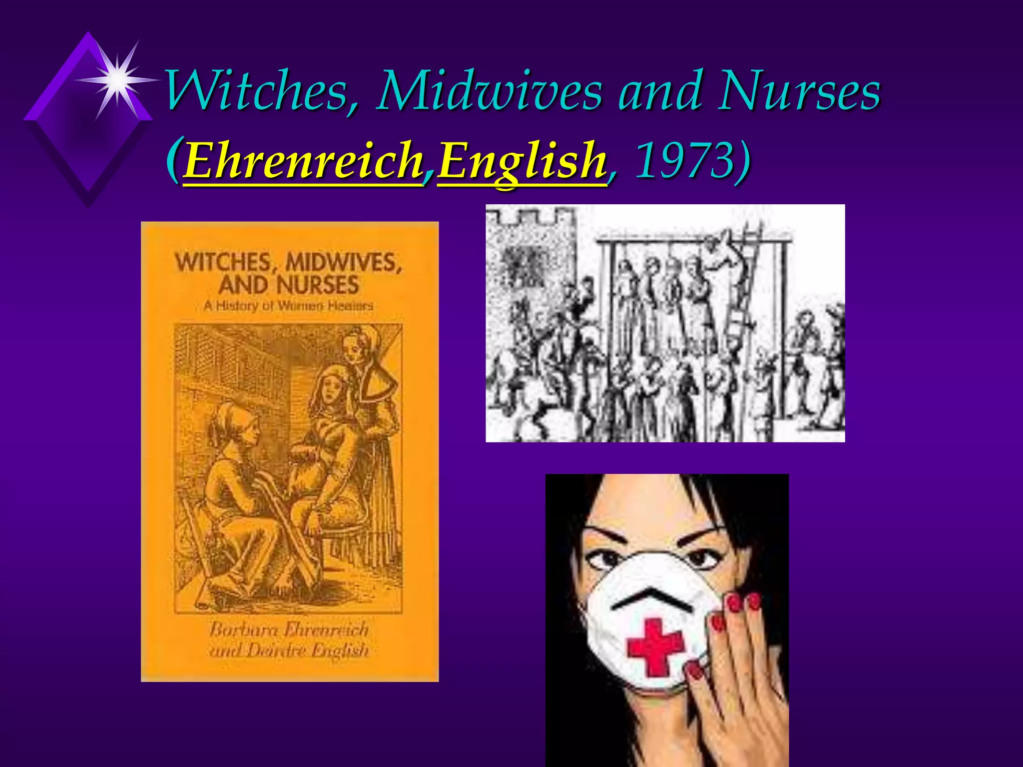 Witches, Midwives and Nurses
(Ehrenreich,English, 1973)
 
