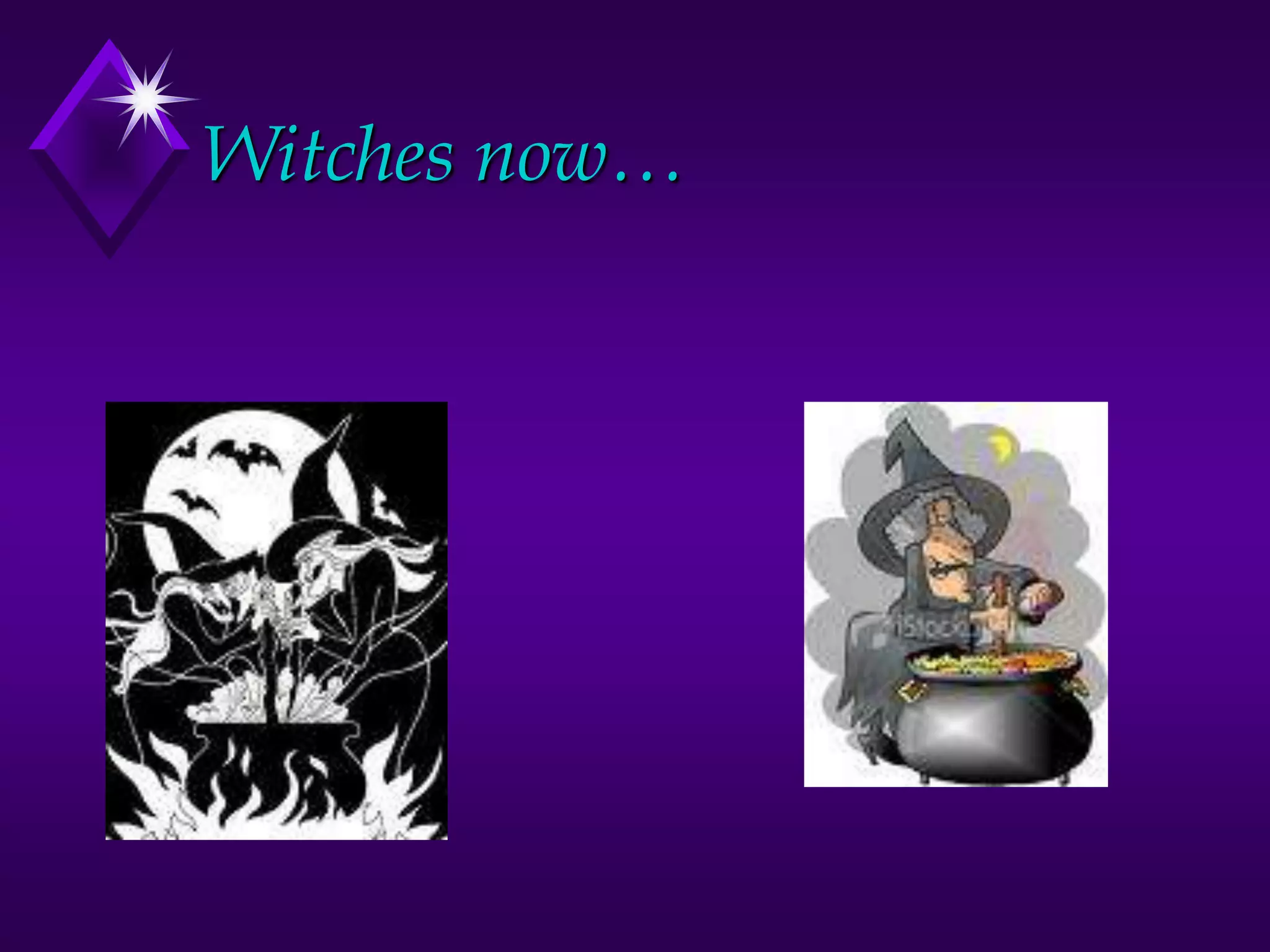 Witches now…
 