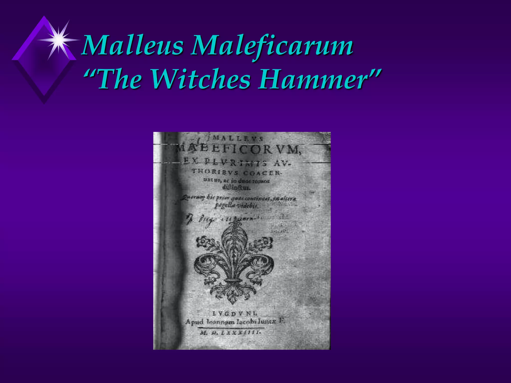 Malleus Maleficarum
“The Witches Hammer”
 