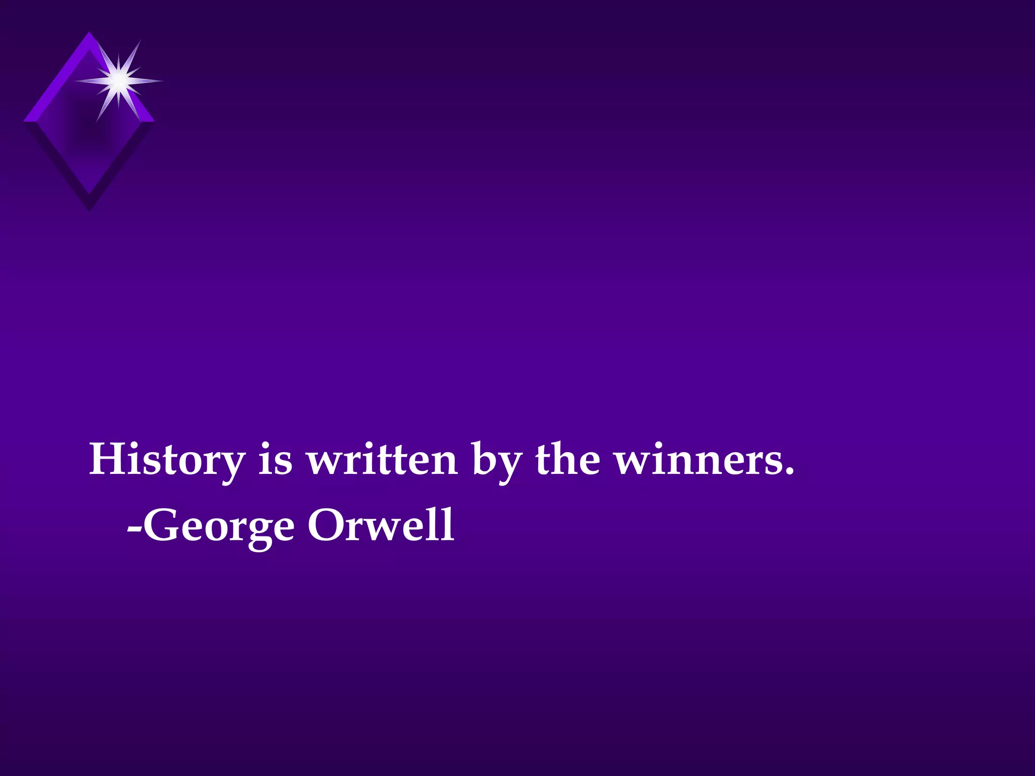 History is written by the winners.
-George Orwell
 