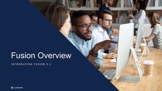 4
Fusion Overview
I N T R O D U C I N G F U S I O N 5 . 1
 